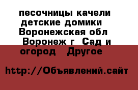  песочницы,качели, детские домики  - Воронежская обл., Воронеж г. Сад и огород » Другое   